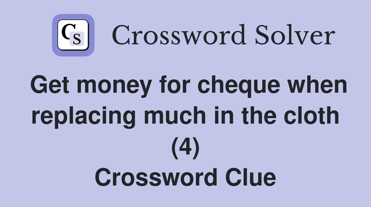 Get money for cheque when replacing much in the cloth (4) Crossword Clue