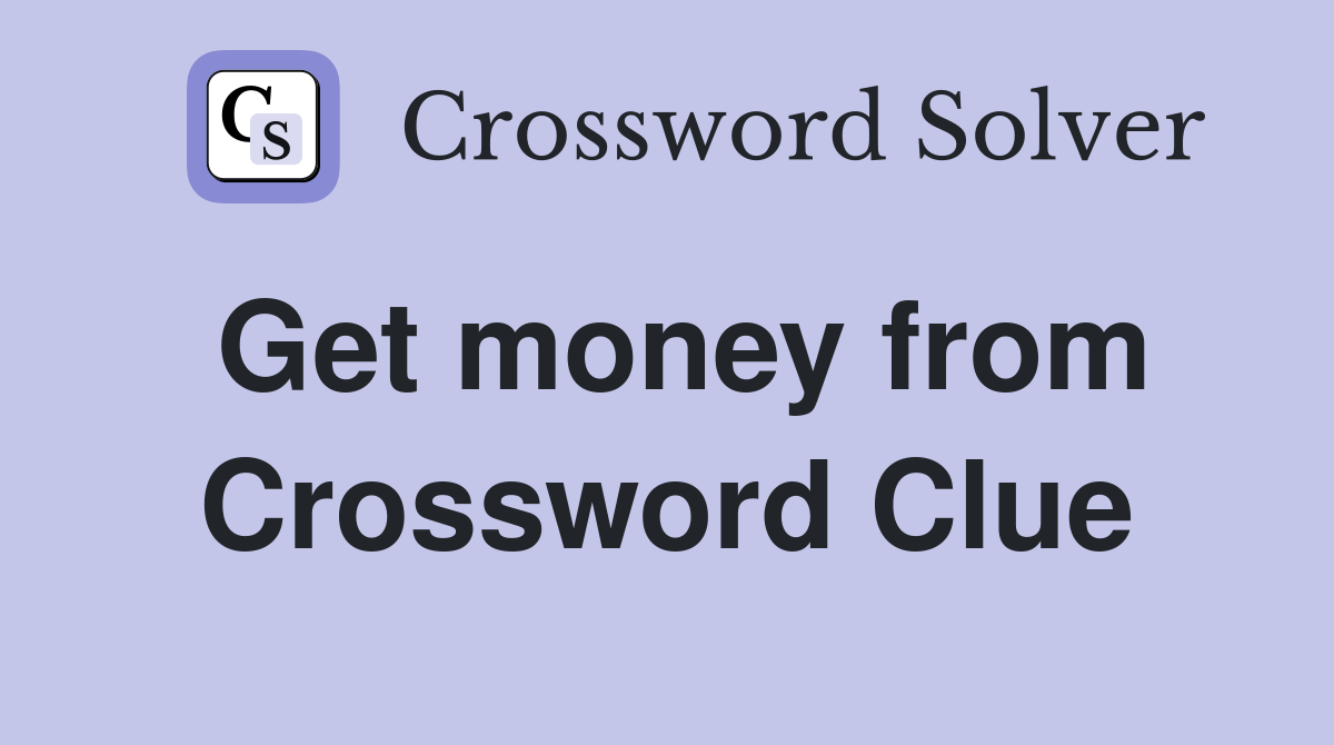 Get money from Crossword Clue