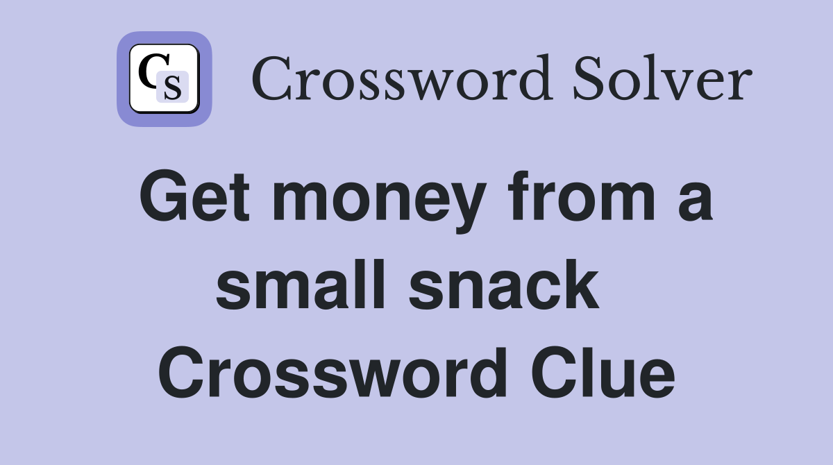 Get money from a small snack  Crossword Clue