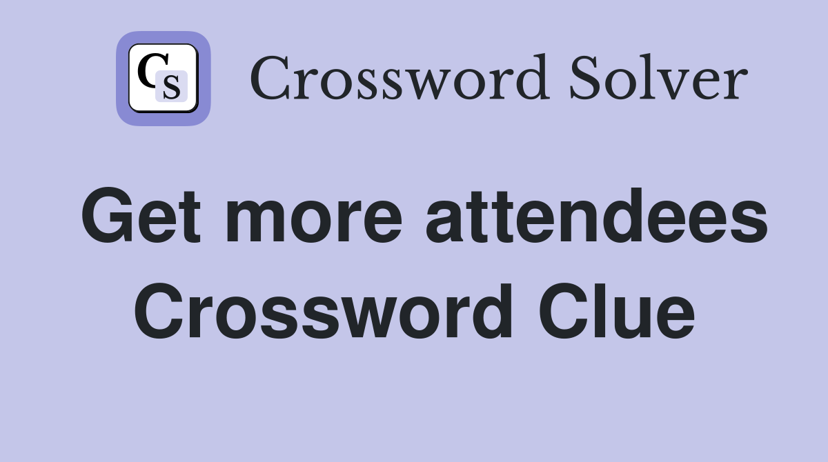 Get more attendees Crossword Clue