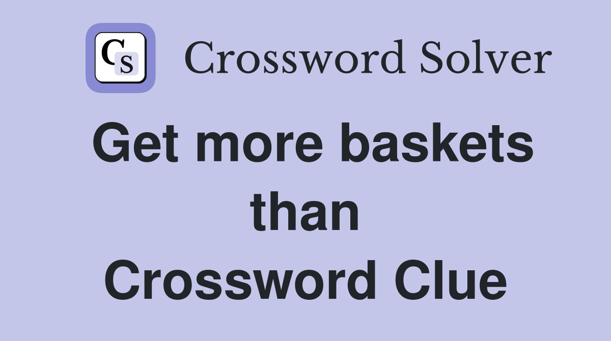 Get more baskets than Crossword Clue