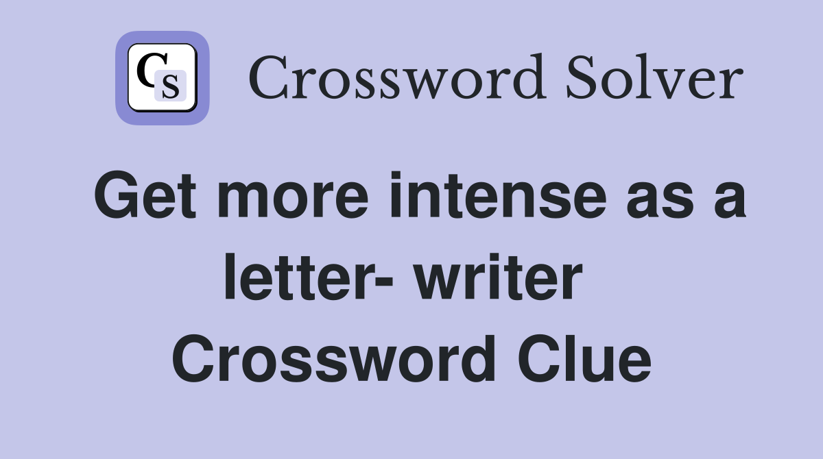 Get more intense as a letter- writer  Crossword Clue