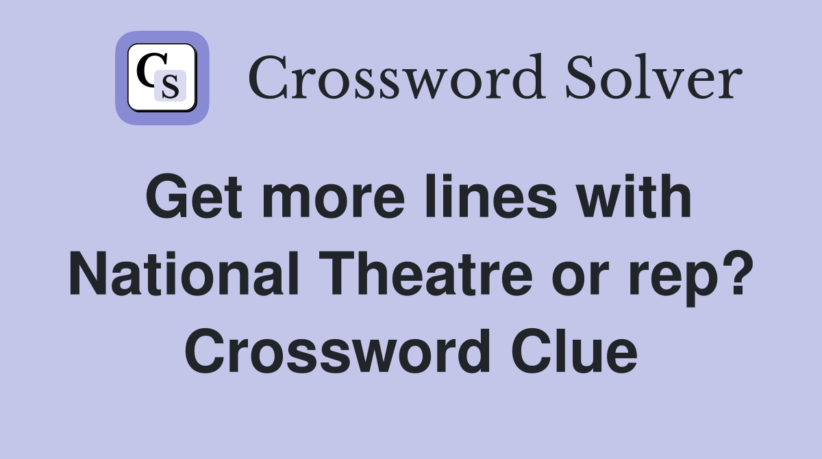 Get more lines with National Theatre or rep? Crossword Clue