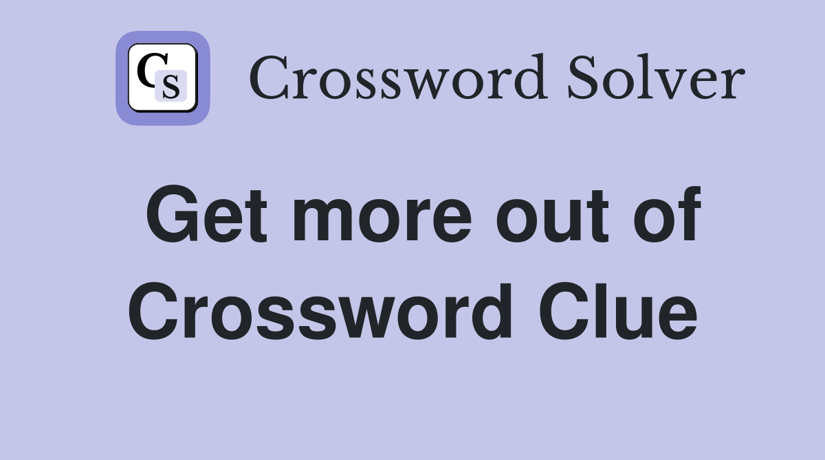 Get more out of Crossword Clue