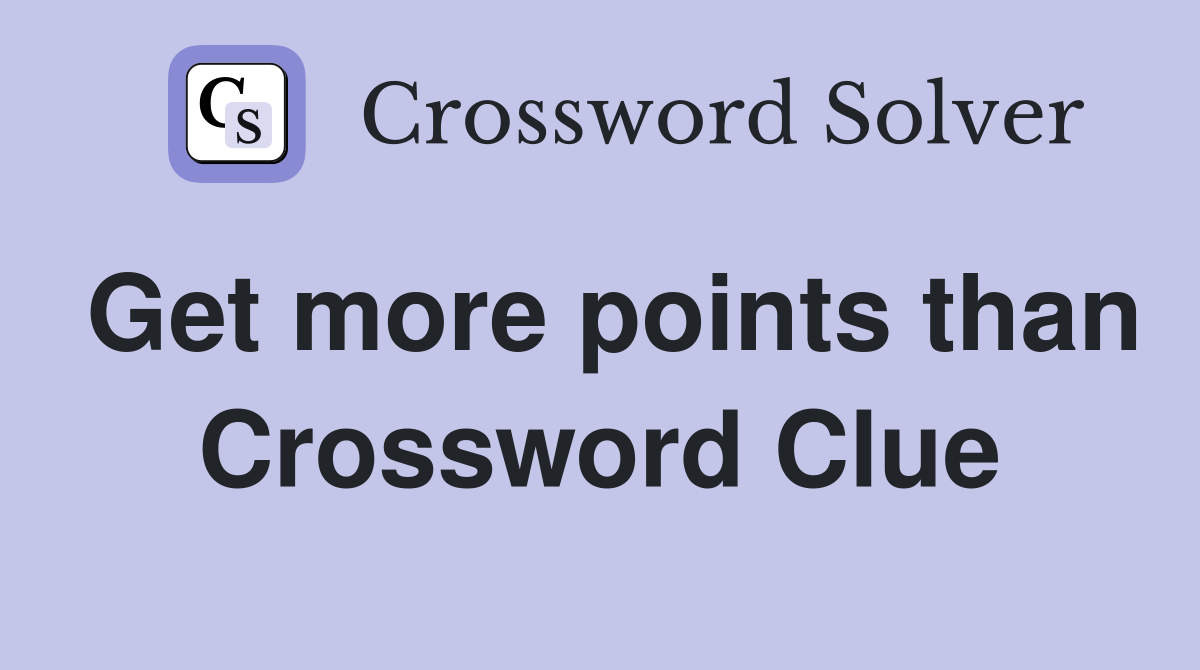 Get more points than Crossword Clue