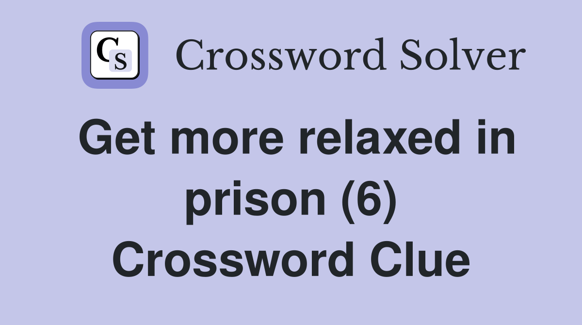 Get more relaxed in prison (6) Crossword Clue