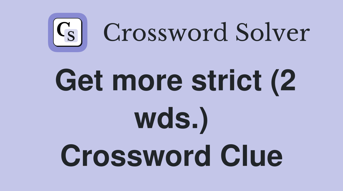 Get more strict (2 wds.) Crossword Clue