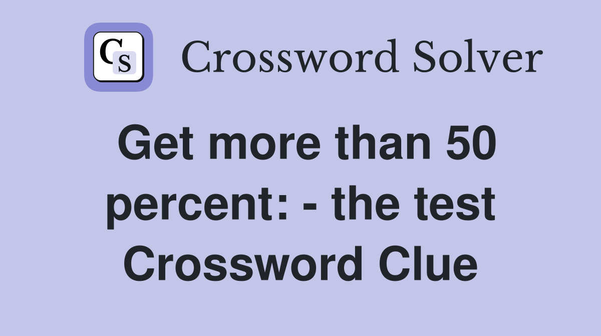 Get more than 50 percent: - the test Crossword Clue