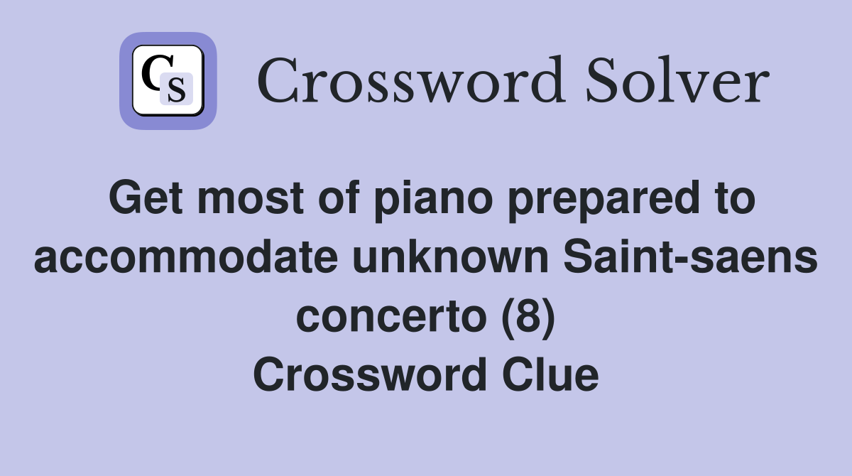 Get most of piano prepared to accommodate unknown Saint-saens concerto (8) Crossword Clue