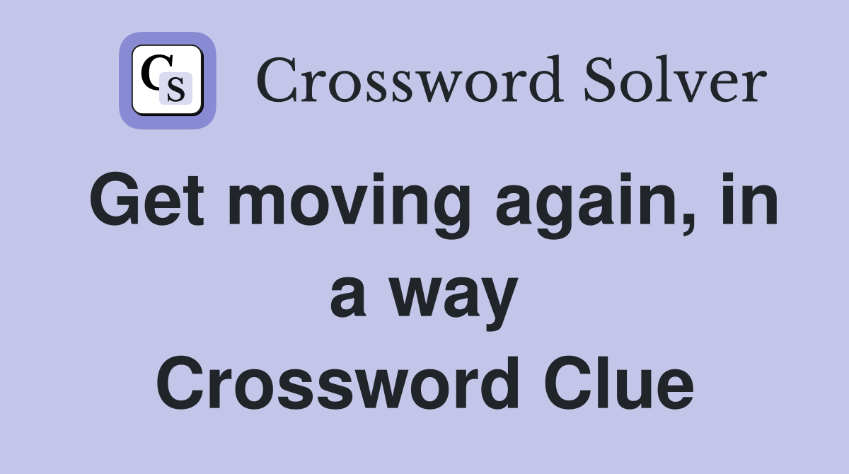 Get moving again, in a way Crossword Clue