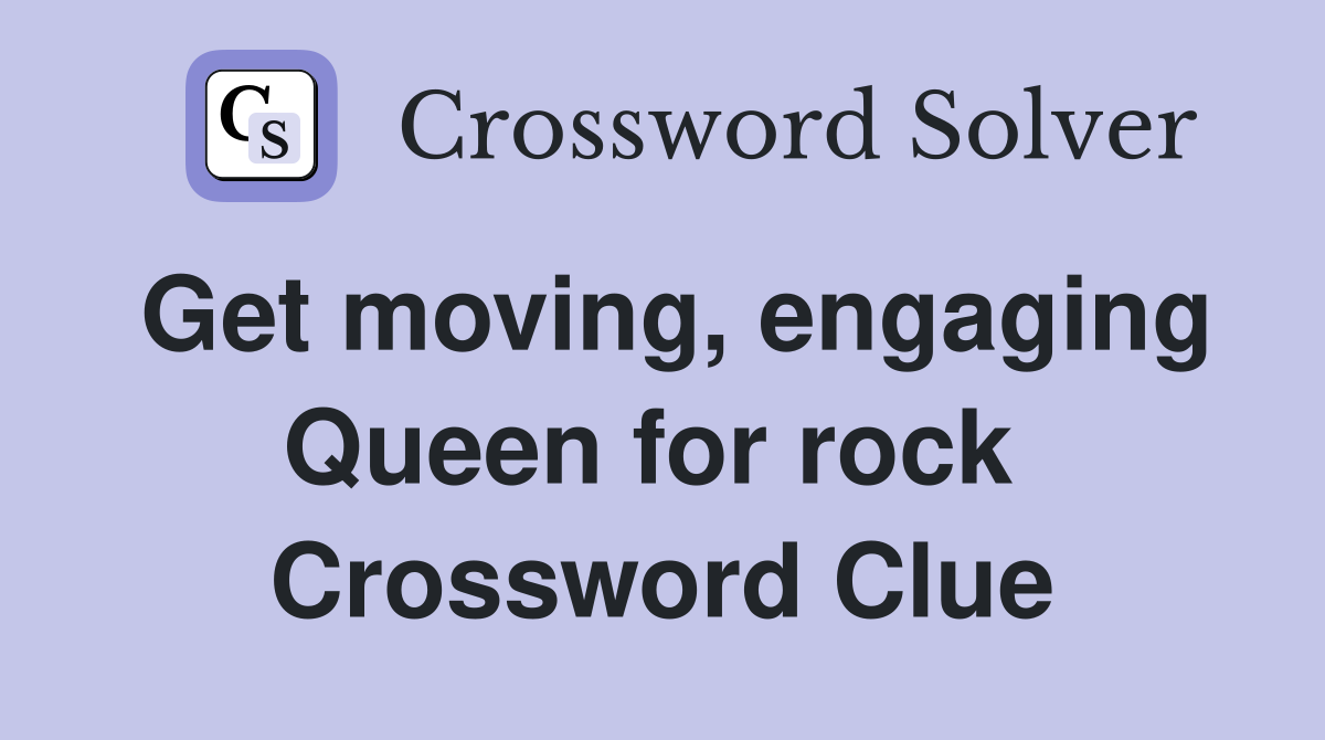 Get moving, engaging Queen for rock  Crossword Clue