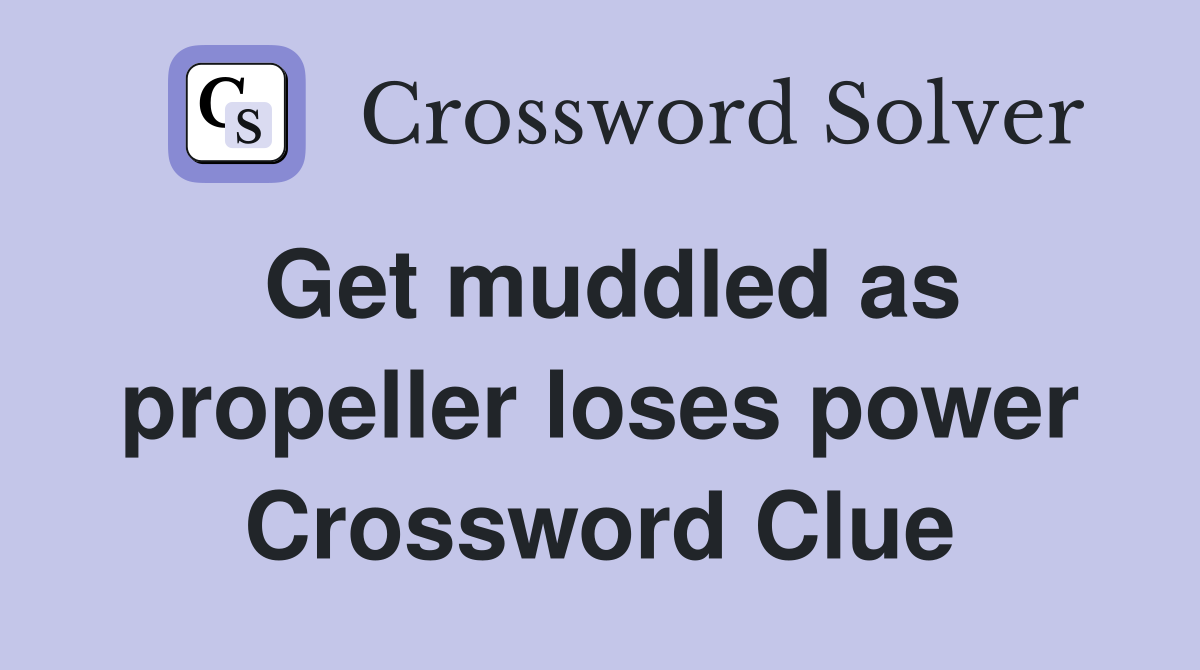 Get muddled as propeller loses power Crossword Clue