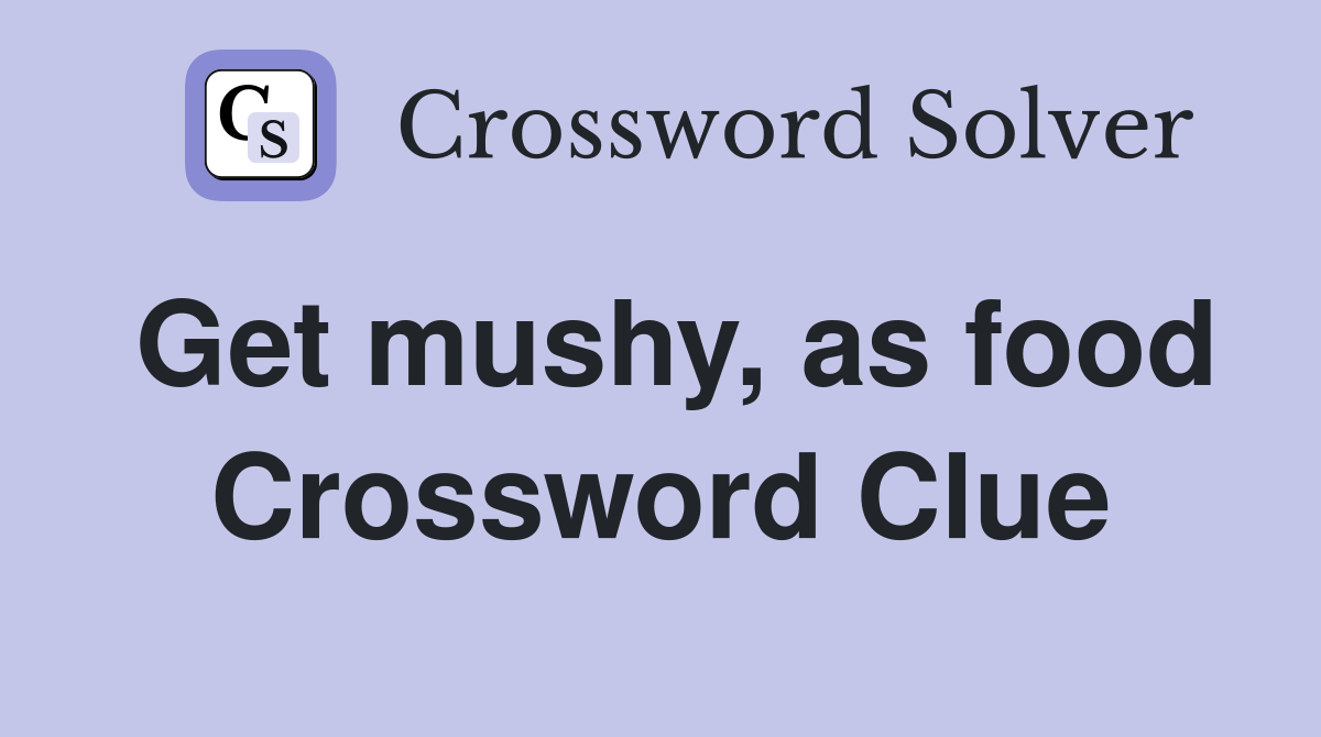 Get mushy, as food Crossword Clue