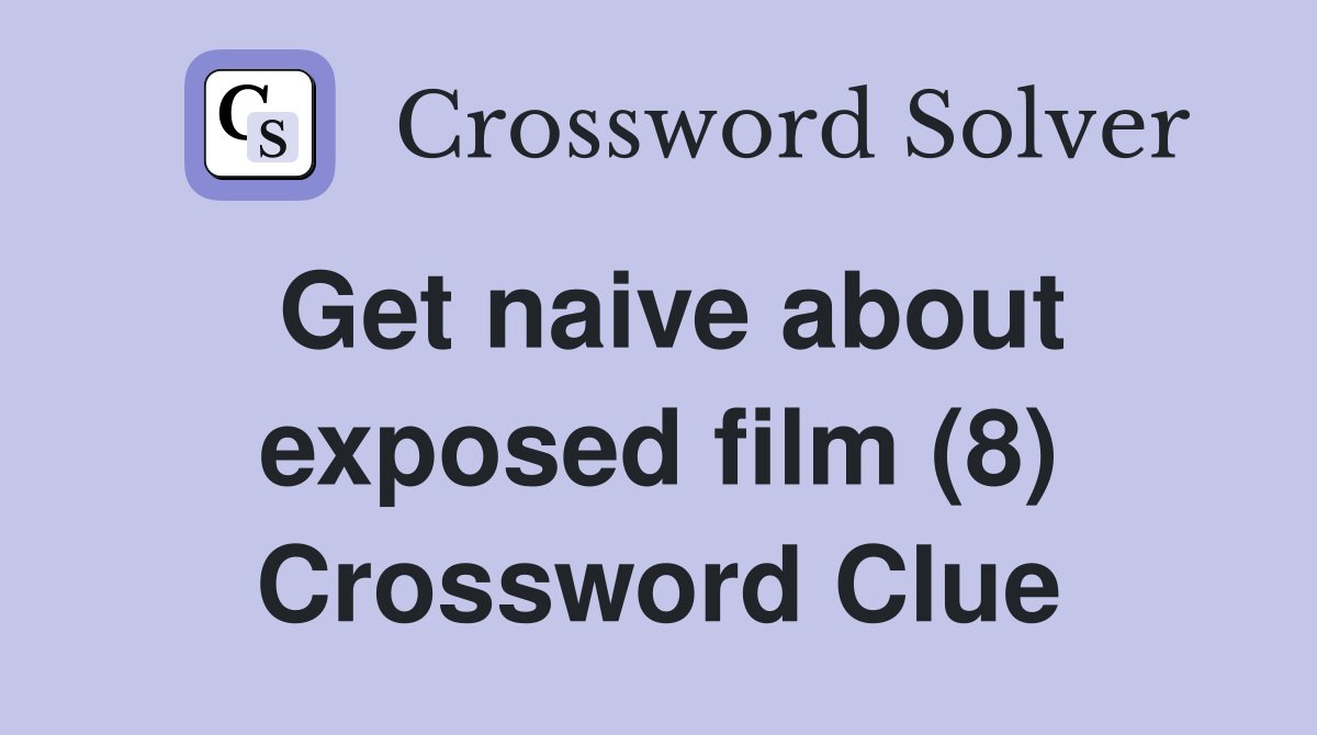 Get naive about exposed film (8) Crossword Clue