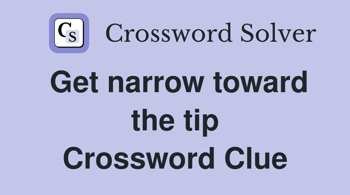 Get narrow toward the tip Crossword Clue