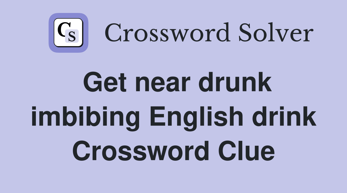 Get near drunk imbibing English drink Crossword Clue