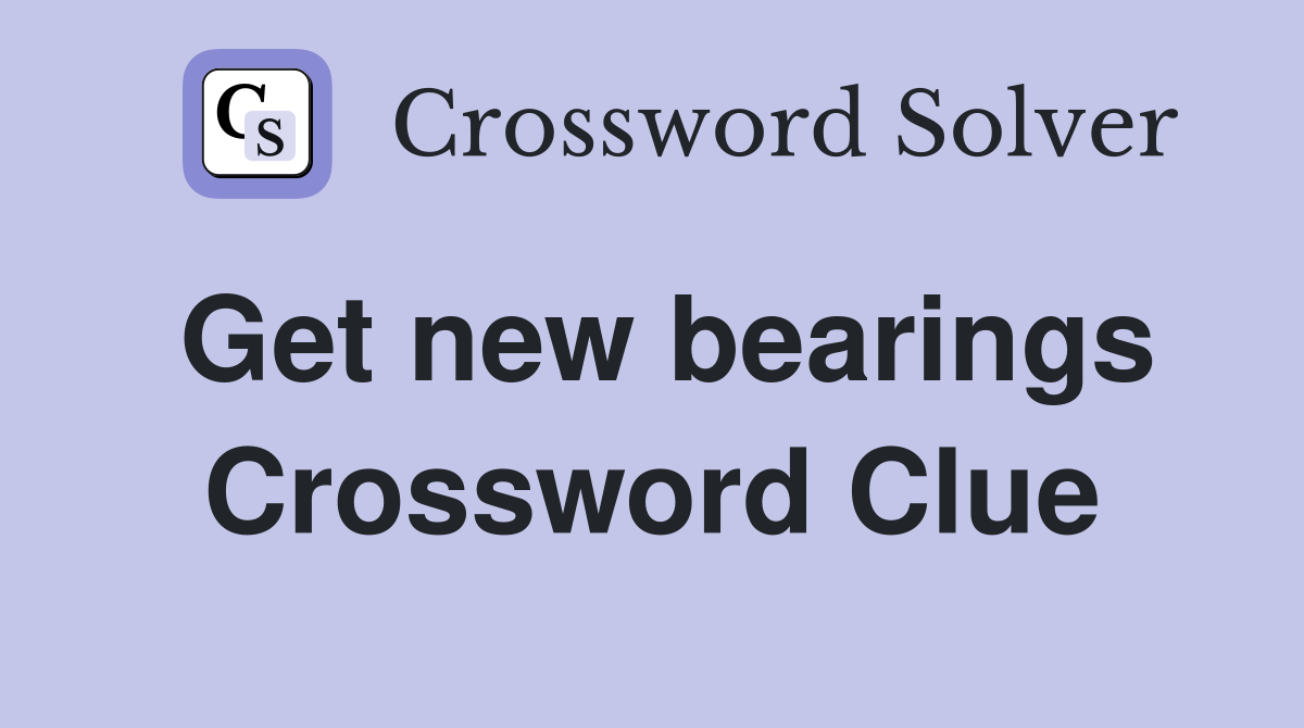 Get new bearings Crossword Clue