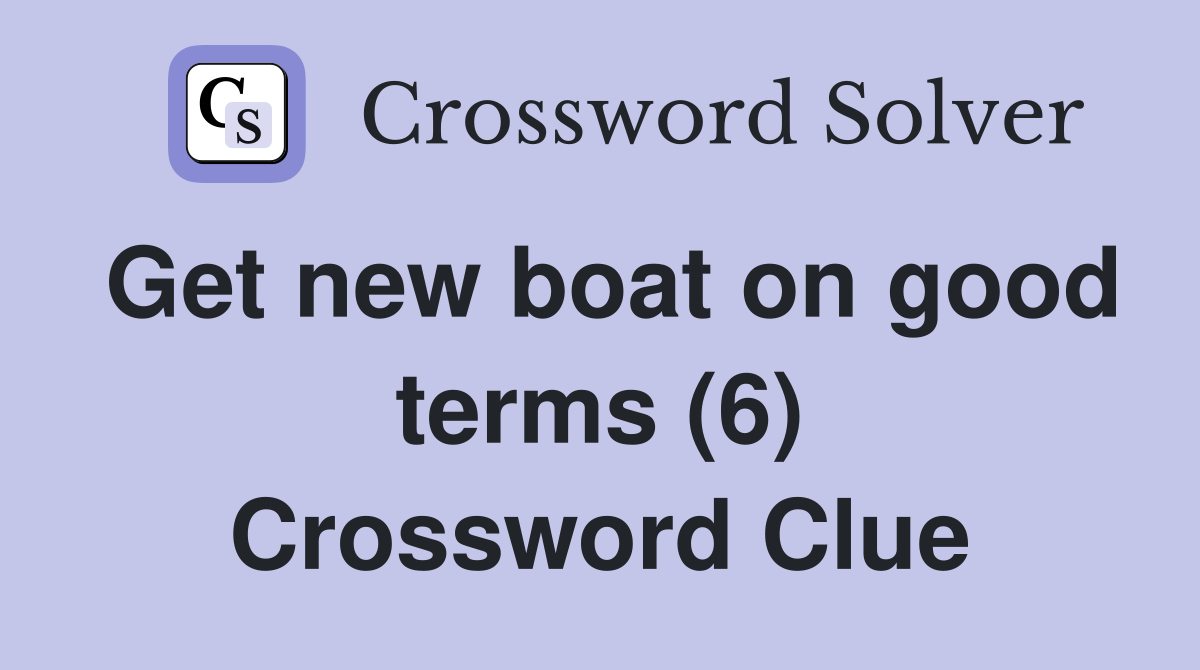 Get new boat on good terms (6) Crossword Clue