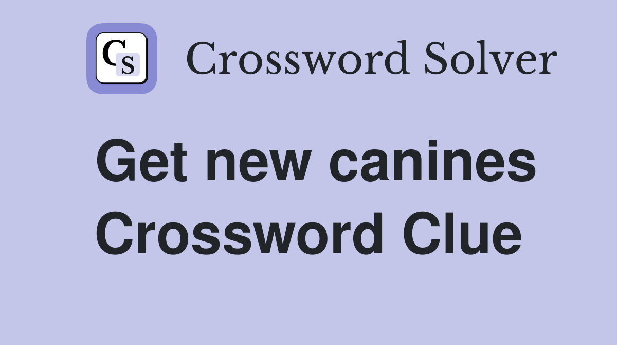 Get new canines Crossword Clue