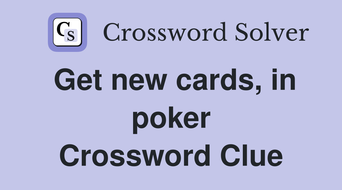 Get new cards, in poker Crossword Clue