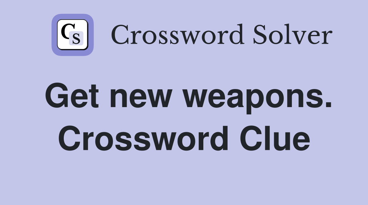 Get new weapons. Crossword Clue