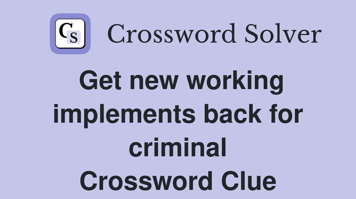 Get new working implements back for criminal Crossword Clue
