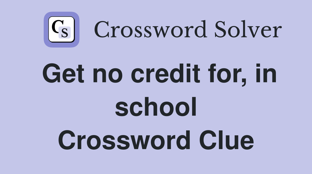 Get no credit for, in school Crossword Clue