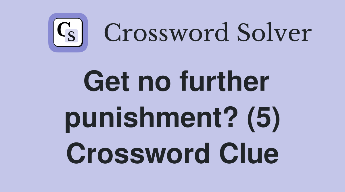 Get no further punishment? (5) Crossword Clue