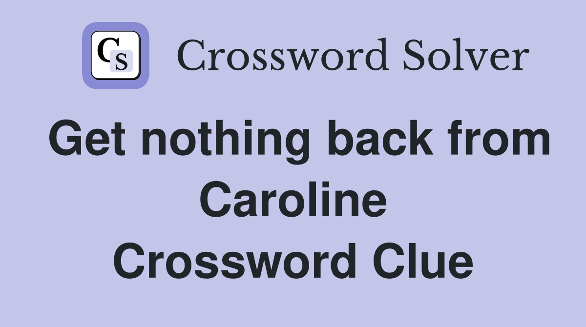 Get nothing back from Caroline Crossword Clue