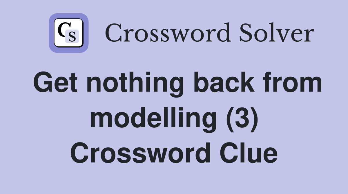 Get nothing back from modelling (3) Crossword Clue