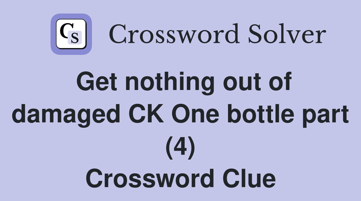 Get nothing out of damaged CK One bottle part (4) Crossword Clue