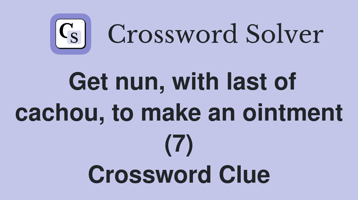 Get nun, with last of cachou, to make an ointment (7) Crossword Clue