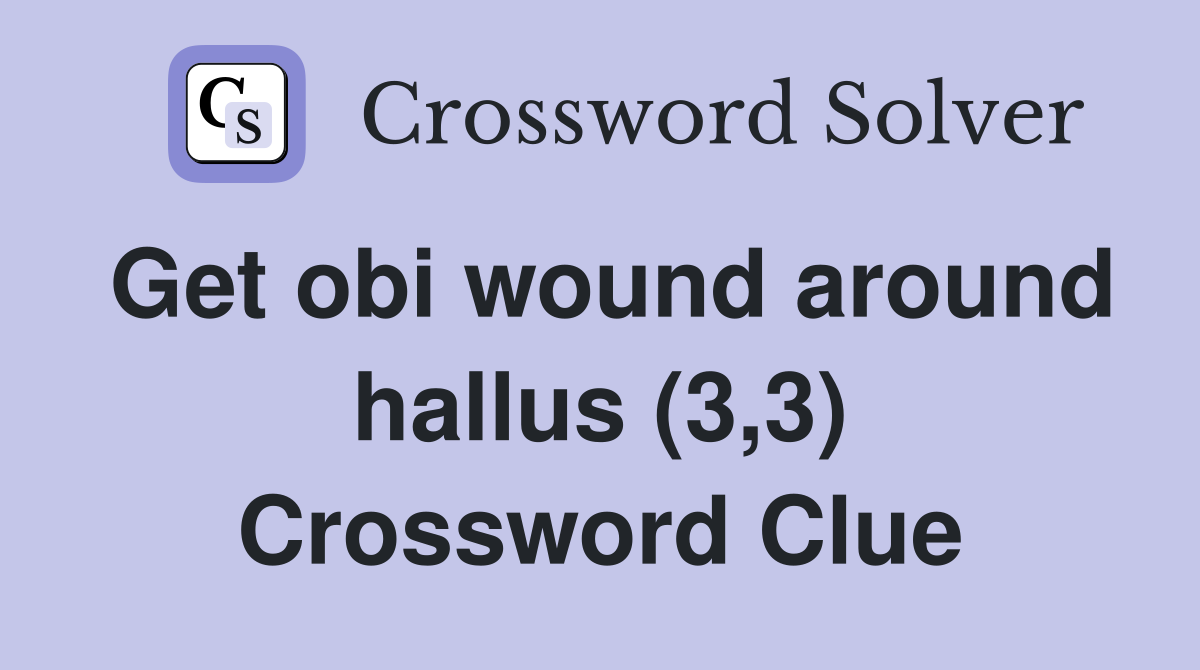 Get obi wound around hallus (3,3) Crossword Clue