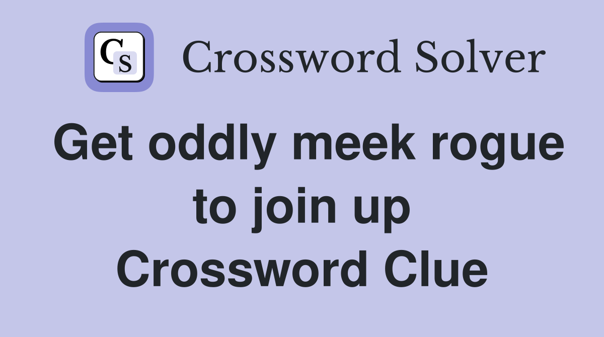 Get oddly meek rogue to join up Crossword Clue