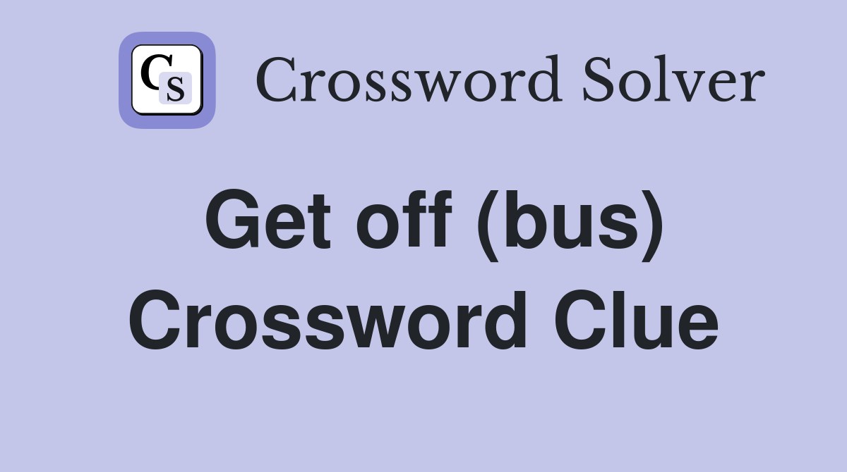 Get off (bus) Crossword Clue