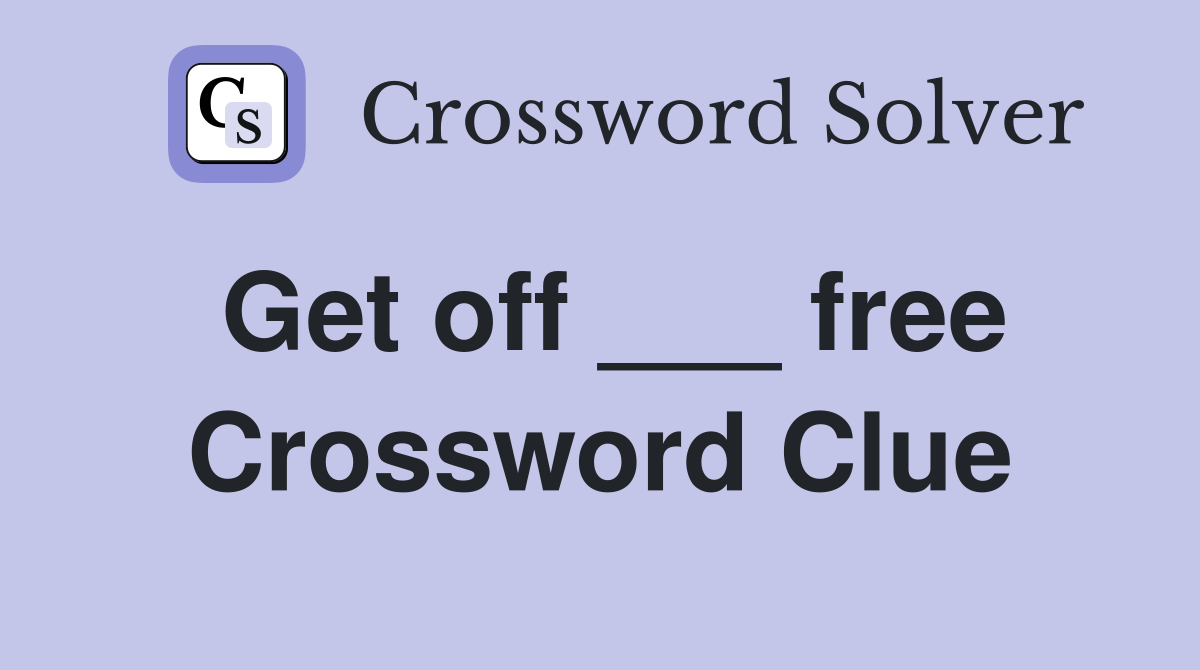 Get off ___ free Crossword Clue