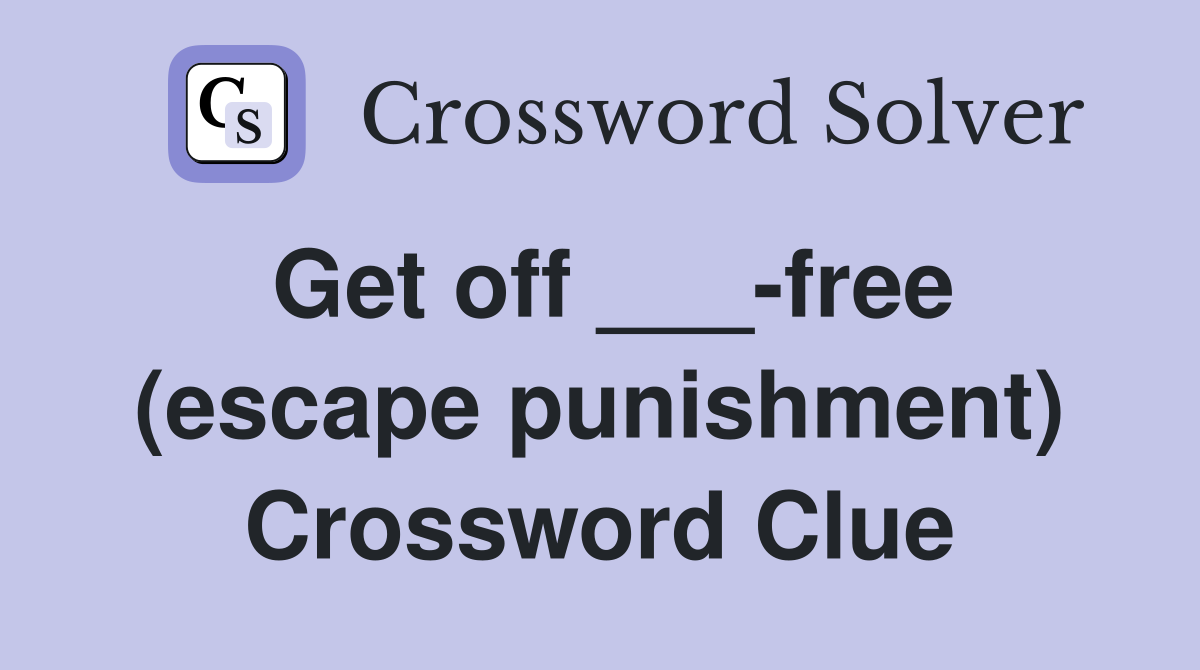 Get off ___-free (escape punishment) Crossword Clue