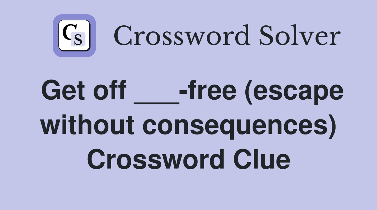 Get off ___-free (escape without consequences) Crossword Clue