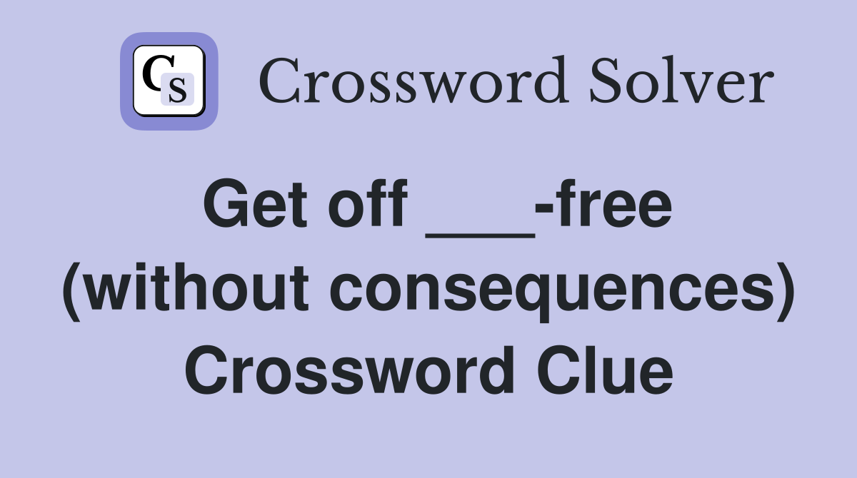 Get off ___-free (without consequences) Crossword Clue