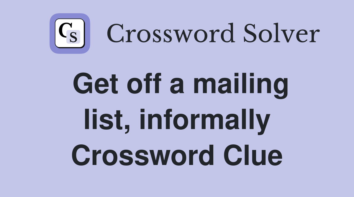 Get off a mailing list, informally Crossword Clue