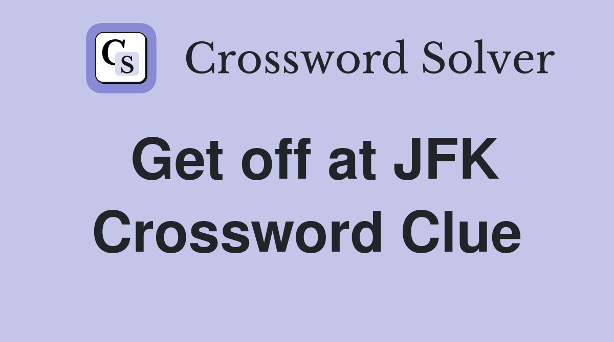 Get off at JFK Crossword Clue