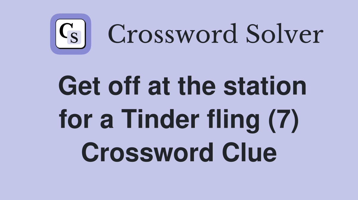 Get off at the station for a Tinder fling (7) Crossword Clue