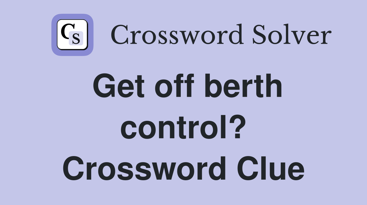 Get off berth control? Crossword Clue