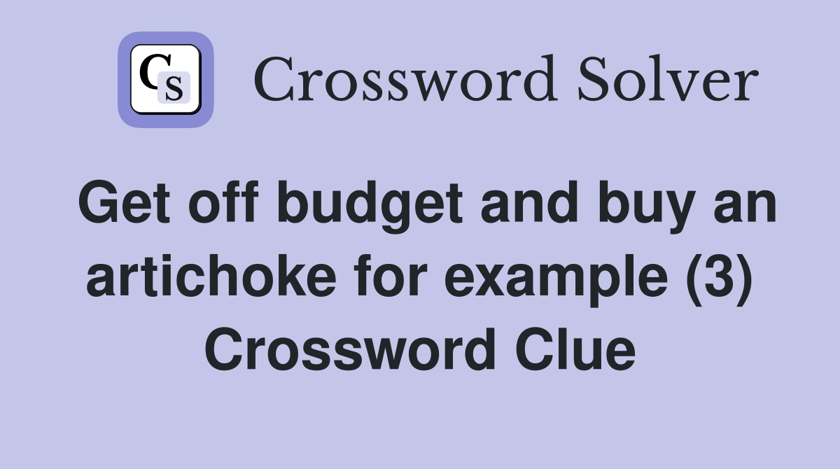 Get off budget and buy an artichoke for example (3) Crossword Clue