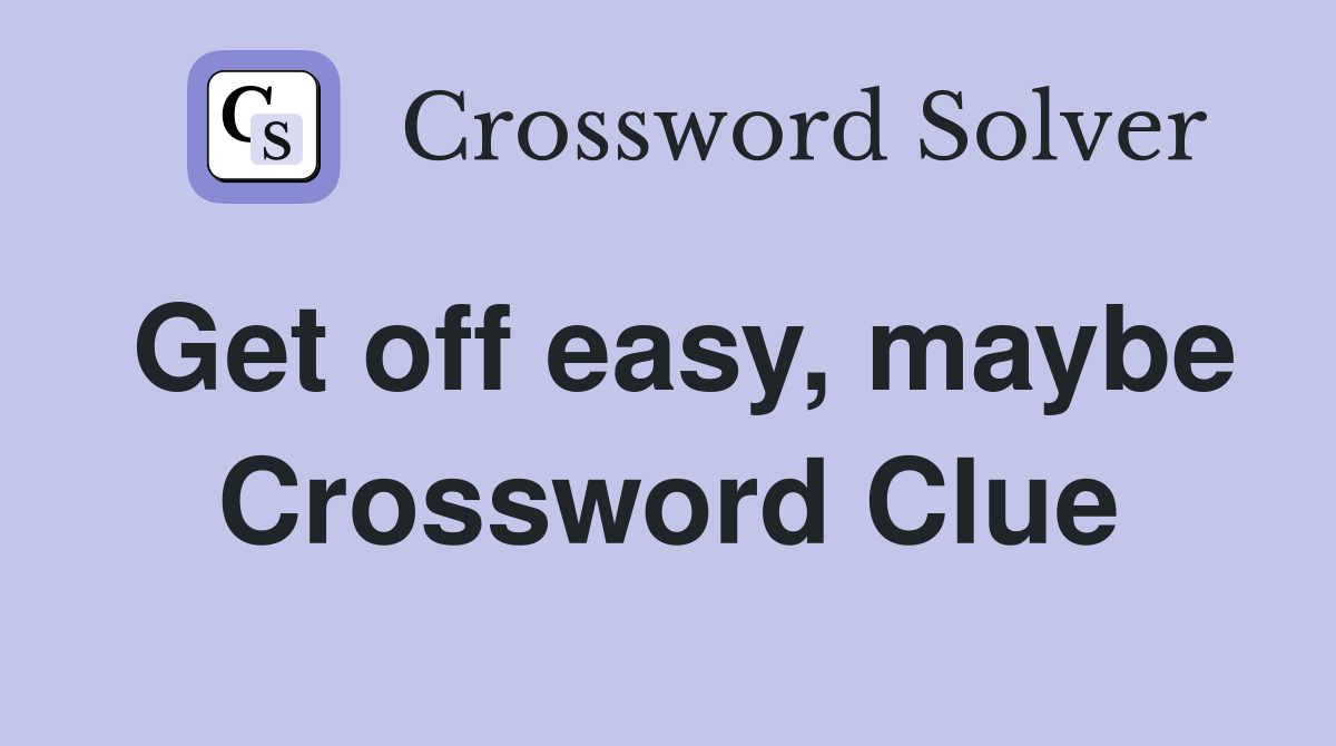 Get off easy, maybe Crossword Clue
