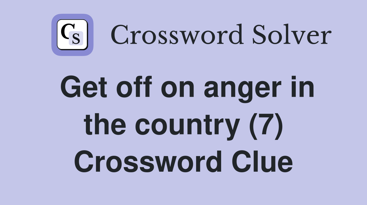 Get off on anger in the country (7) Crossword Clue