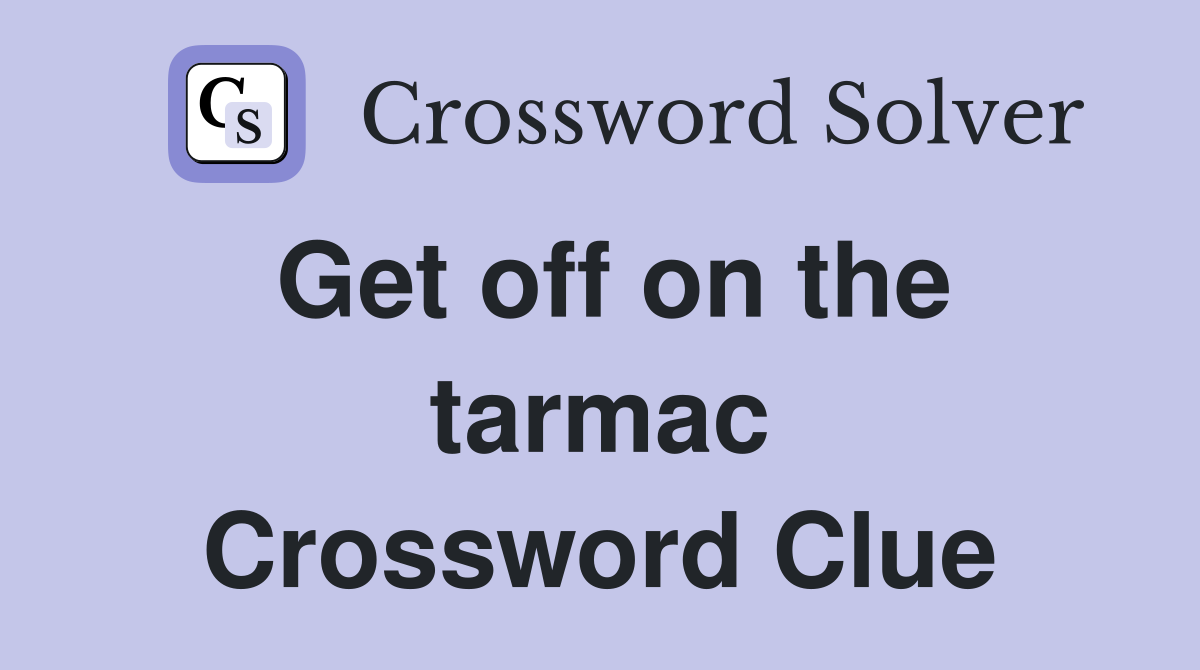 Get off on the tarmac Crossword Clue