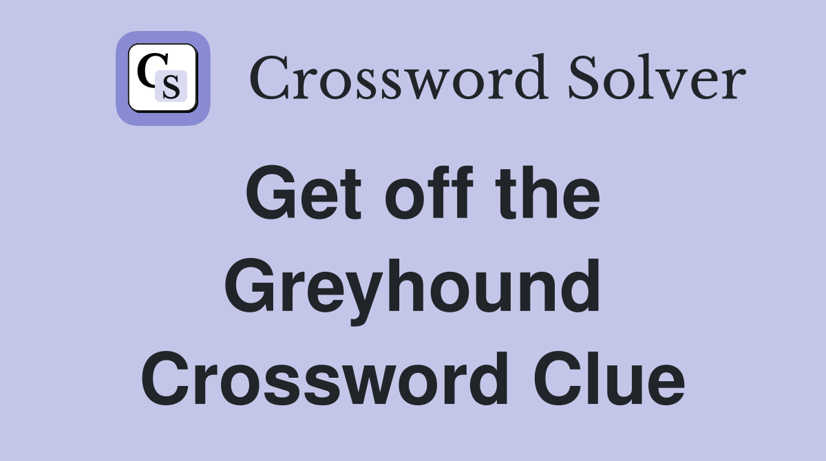 Get off the Greyhound Crossword Clue