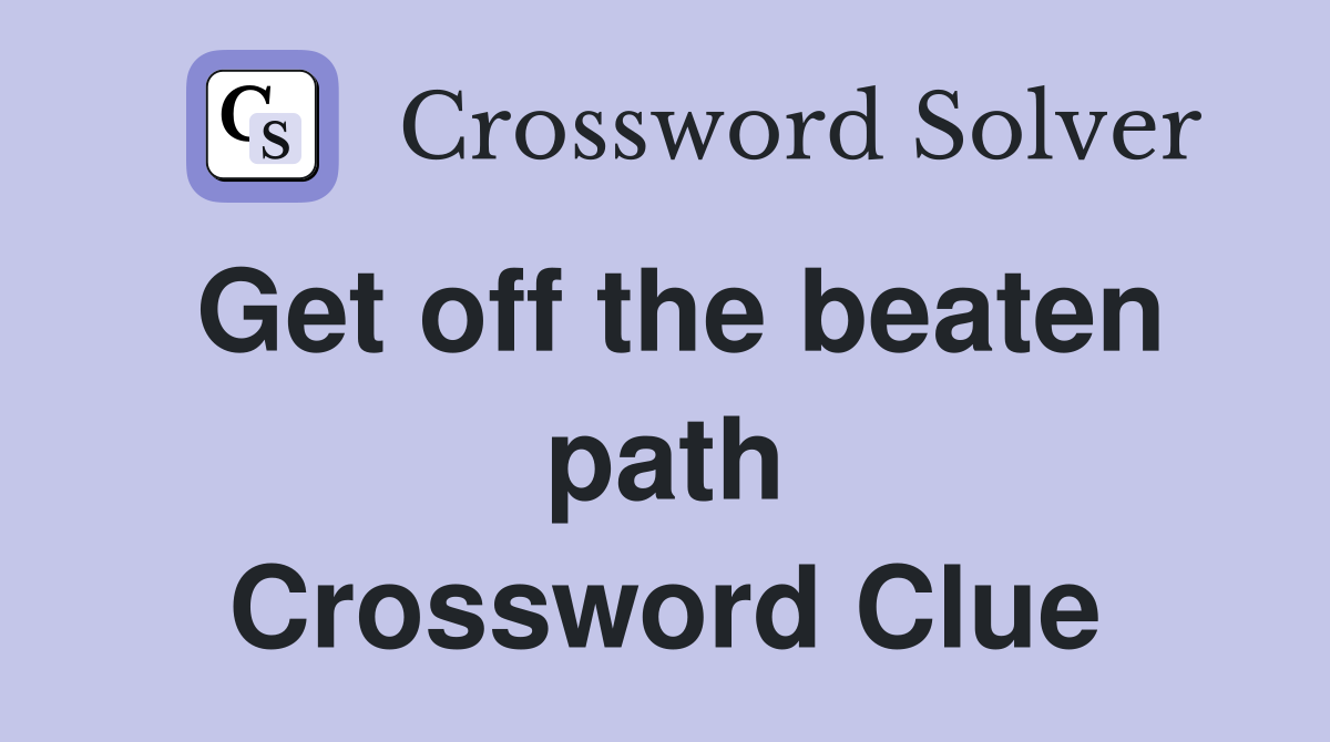 Get off the beaten path Crossword Clue
