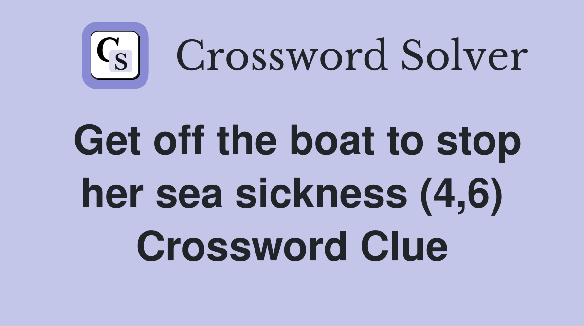Get off the boat to stop her sea sickness (4,6) Crossword Clue